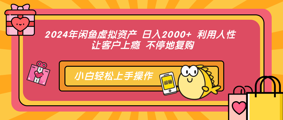 2024年闲鱼虚拟资产 日入2000+ 利用人性 让客户上瘾 不停地复购-心语项目网