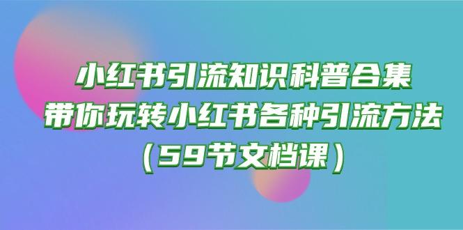 小红书引流知识科普合集，带你玩转小红书各种引流方法(59节文档课-心语项目网