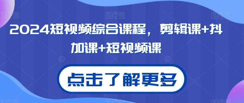 2024短视频综合课程，剪辑课+抖加课+短视频课-心语项目网