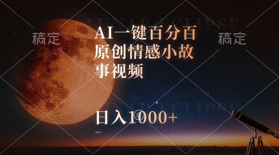 AI一键百分百原创情感小故事视频，视频号最顶赛道，日入1000+-心语项目网