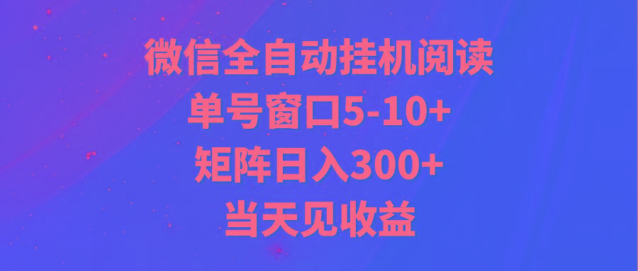 全自动挂机阅读 单号窗口5-10+ 矩阵日入300+ 当天见收益-心语项目网