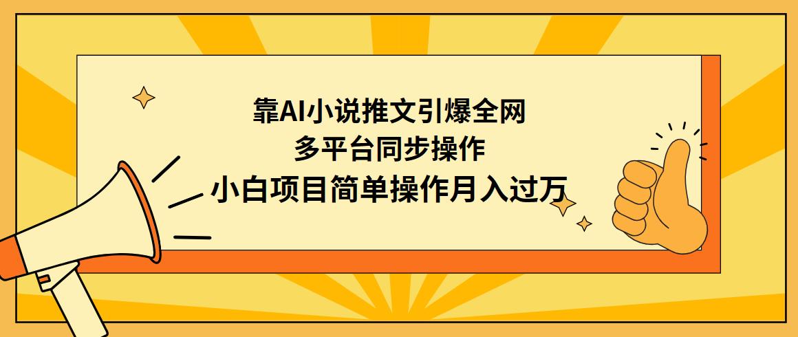 (9471期)靠AI小说推文引爆全网，多平台同步操作，小白项目简单操作月入过万-心语项目网