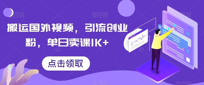搬运国外视频，引流创业粉，单日卖课1K+【揭秘】-心语项目网
