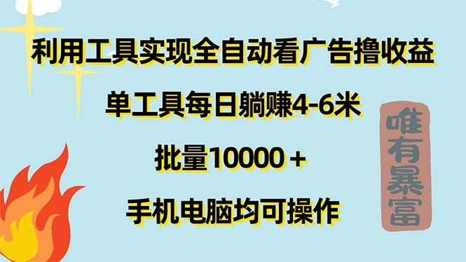 利用工具实现全自动看广告撸收益，单工具每日躺赚4-6米 ，批量10000＋…-心语项目网