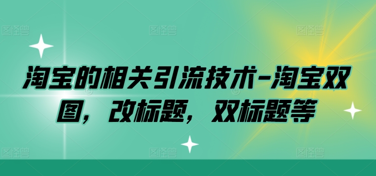 淘宝的相关引流技术-淘宝双图，改标题，双标题等-心语项目网