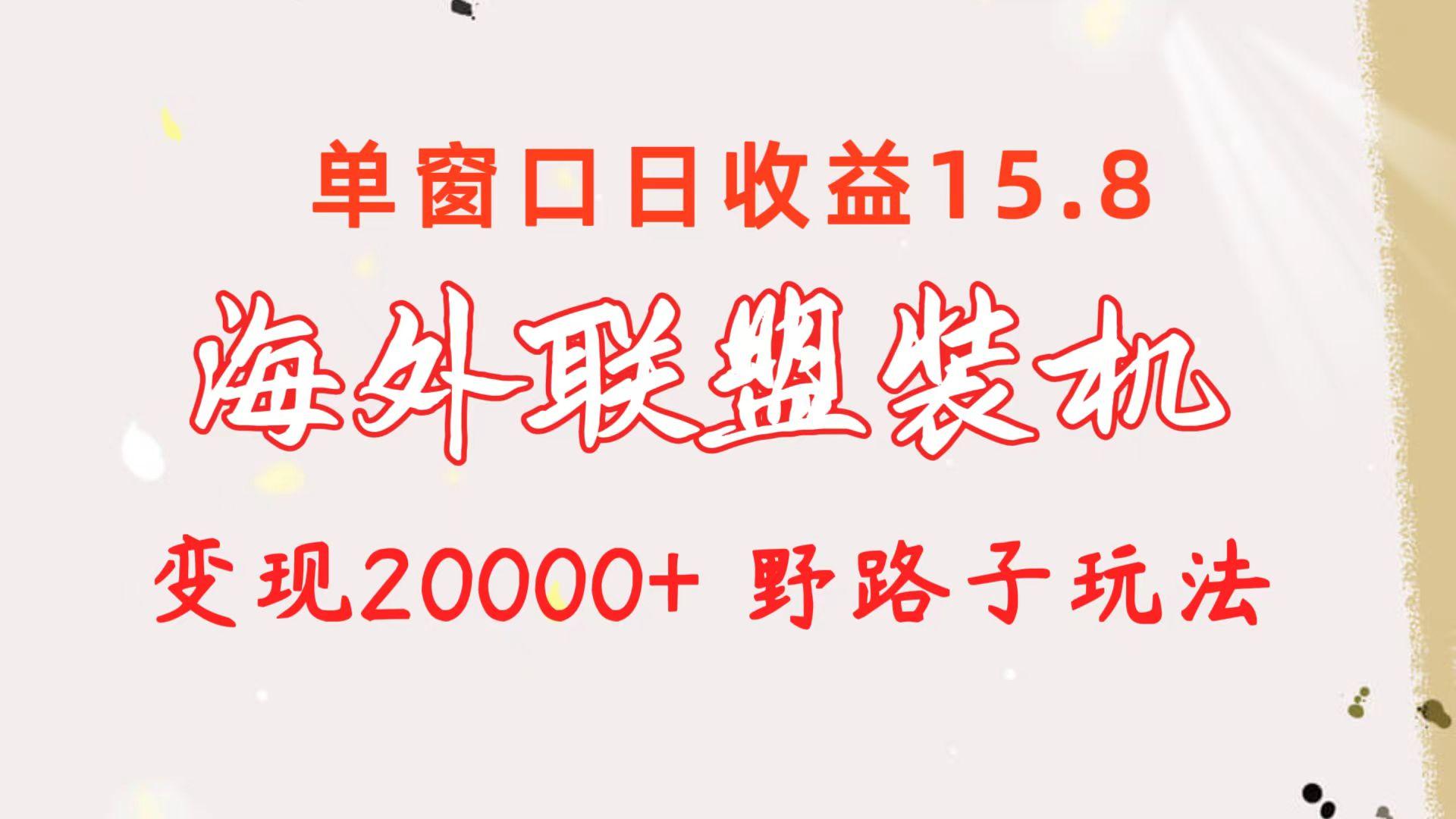海外联盟装机 单窗口日收益15.8  变现20000+ 野路子玩法-心语项目网