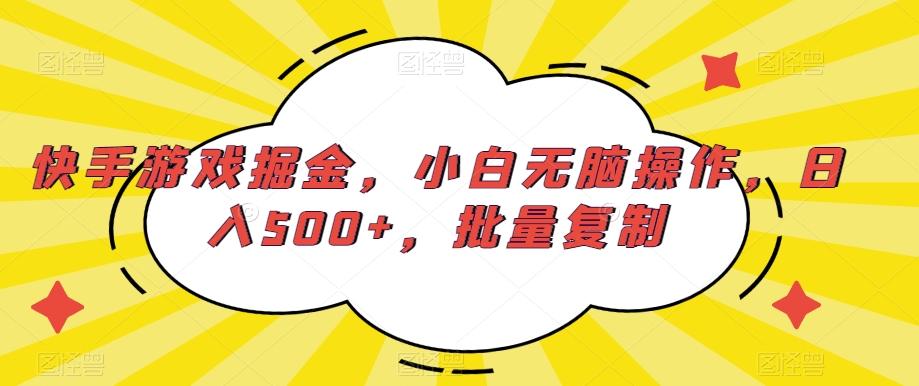 快手游戏掘金，小白无脑操作，日入500+，批量复制-心语项目网