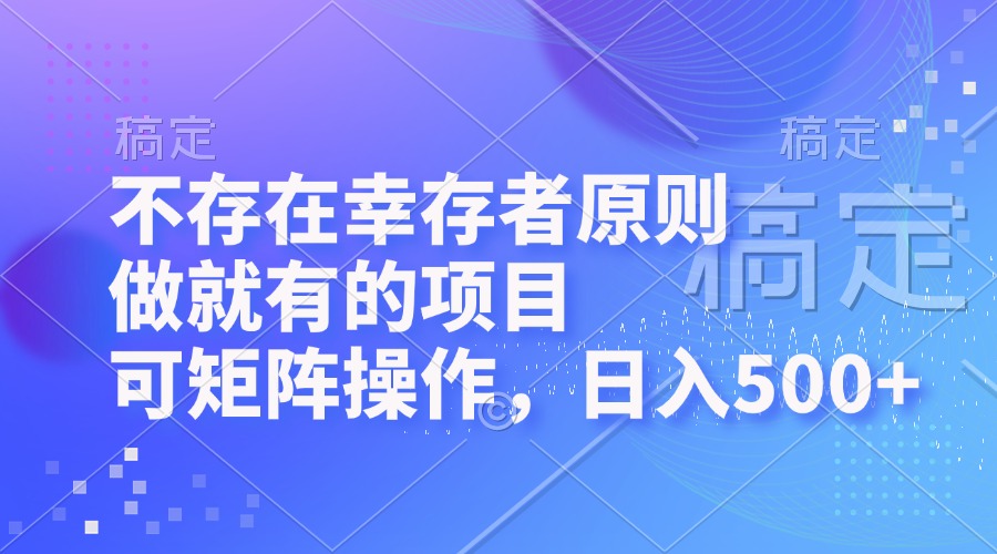 不存在幸存者原则，做就有的项目，可矩阵操作，日入500+-心语项目网