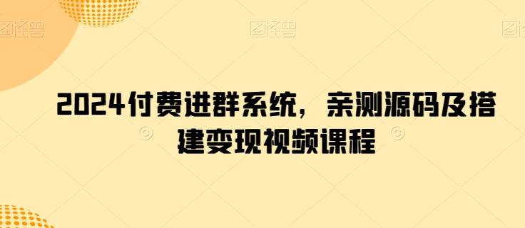2024付费进群系统，亲测源码及搭建变现视频课程-心语项目网