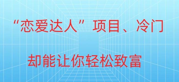 冷门暴利“恋爱达人”项目，0门槛，轻松日入200+-心语项目网