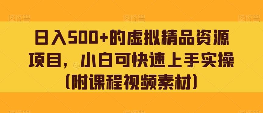 日入500+的虚拟精品资源项目，小白可快速上手实操（附课程视频素材）-心语项目网