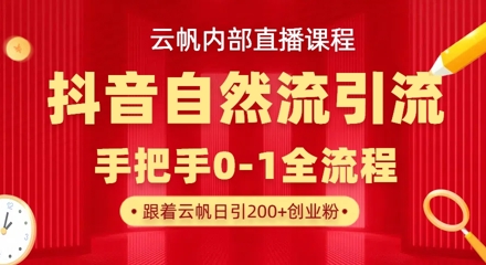【云帆内部直播课】抖音最新自然模版引流玩法，单号单日引300+精准创业粉-心语项目网