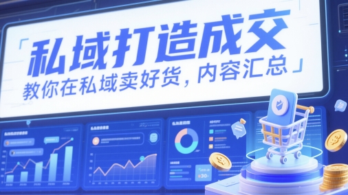 私域打造成交，教你在私域卖好货，内容汇总-心语项目网