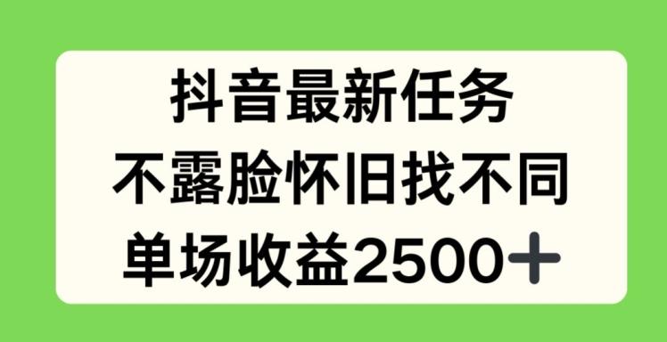 抖音最新任务，不露脸怀旧找不同，单场收益2.5k【揭秘】-心语项目网