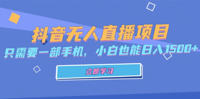 抖音无人直播项目，只需要一部手机，小白也能日入1500+-心语项目网