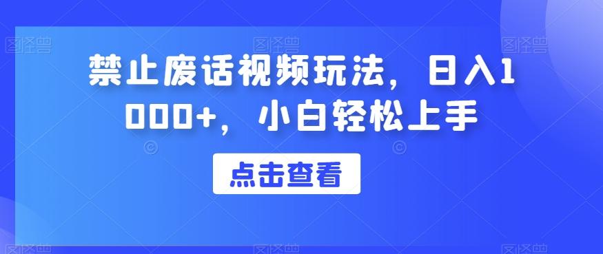 禁止废话视频玩法，日入1000+，小白轻松上手-心语项目网