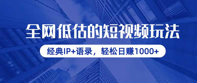 全网低估的短视频玩法，经典IP+语录，轻松日赚1000+-心语项目网
