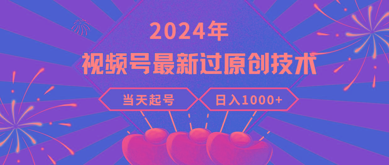 (9565期)2024年视频号最新过原创技术，当天起号，收入稳定，日入1000+-心语项目网