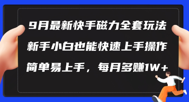 9月最新快手磁力玩法，新手小白也能操作，简单易上手，每月多赚1W+【揭秘】-心语项目网