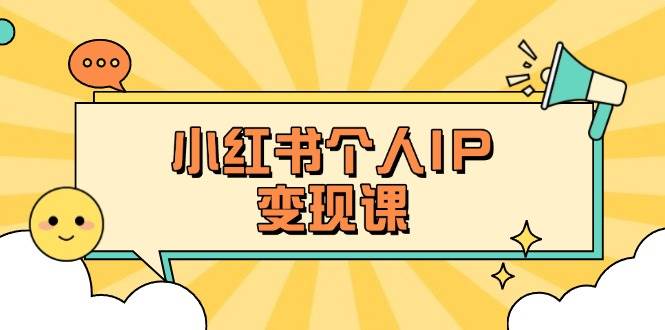 小红书个人变现课:精准人设定位+爆款选题拆解,教你打造百万流量账号秘籍-心语项目网