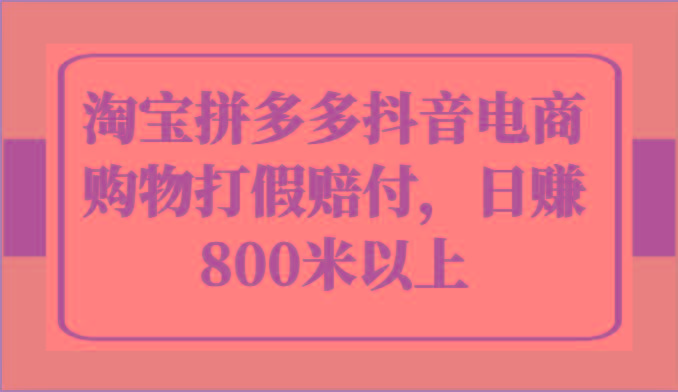 淘宝拼多多抖音电商购物打假赔付，日赚800米以上-心语项目网