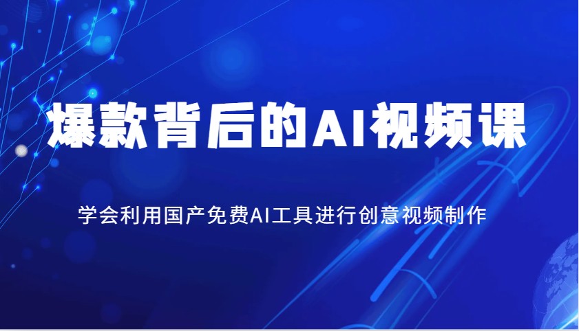 爆款背后的AI视频课，学会利用国产免费AI工具进行创意视频制作-心语项目网