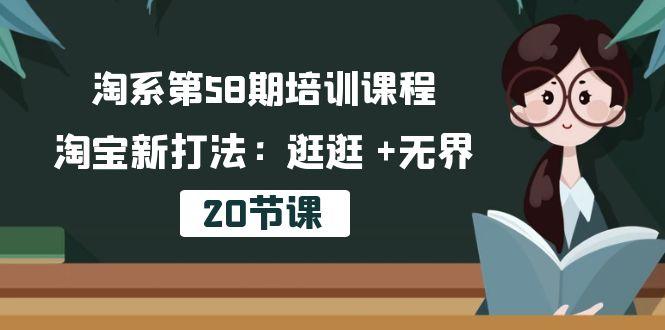 淘系第58期培训课程，淘宝新打法：逛逛 +无界(20节课-心语项目网