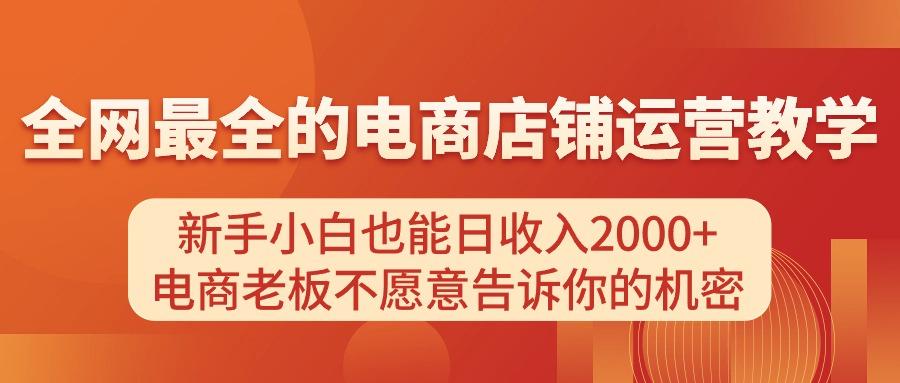 电商店铺运营教学，新手小白也能日收入2000+，电商老板不愿意告诉你的机密-心语项目网