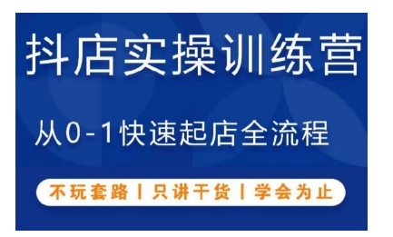 抖音小店实操训练营，从0-1快速起店全流程，不玩套路，只讲干货，学会为止-心语项目网