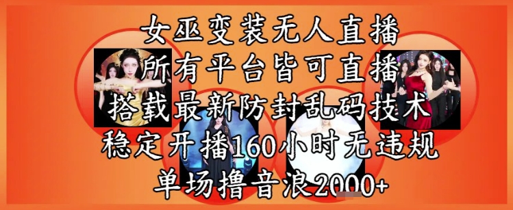 女巫变装直播最新玩法，所有直播平台皆可操作，稳定开播160小时无违规，单场撸音浪2k+-心语项目网