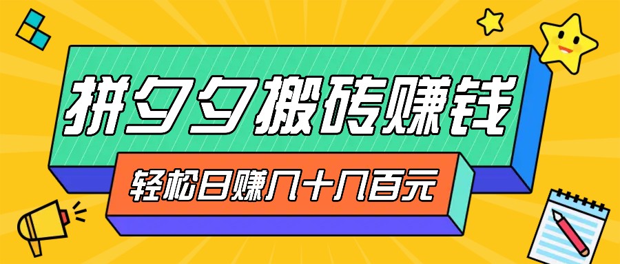 拼夕夕搬砖零撸新手小白可做，三重获利稳稳变现，无脑操作日入几十几百元-心语项目网