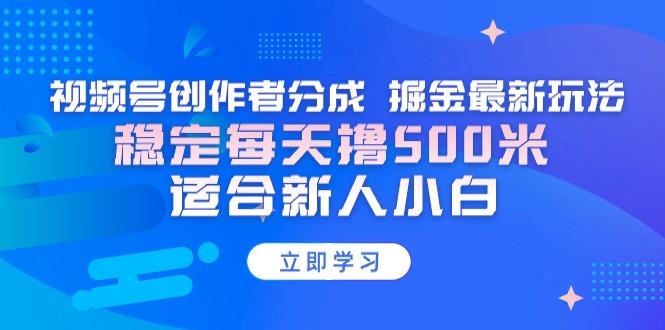 【蓝海项目】视频号创作者分成 掘金最新玩法 稳定每天撸500米 适合新人小白-心语项目网