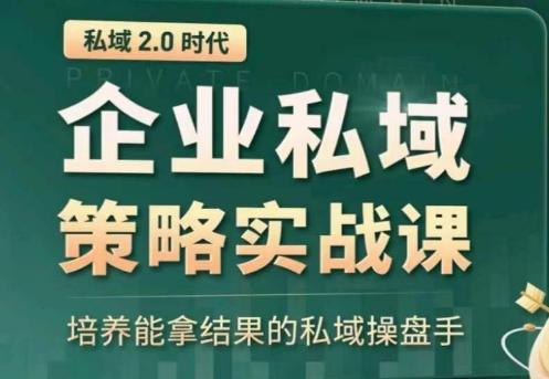 私域2.0：企业私域策略实战课，培养能拿结果的私域操盘手-心语项目网