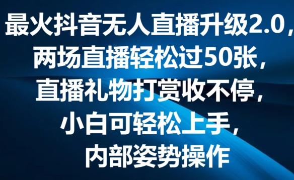 最火抖音无人直播升级2.0，弹幕游戏互动，两场直播轻松过50张，直播礼物打赏收不停【揭秘】-心语项目网