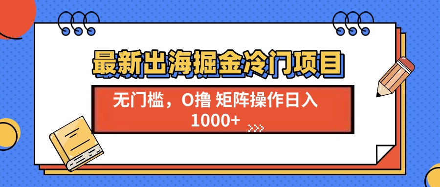 最新出海掘金冷门项目，单号日入1000+-心语项目网