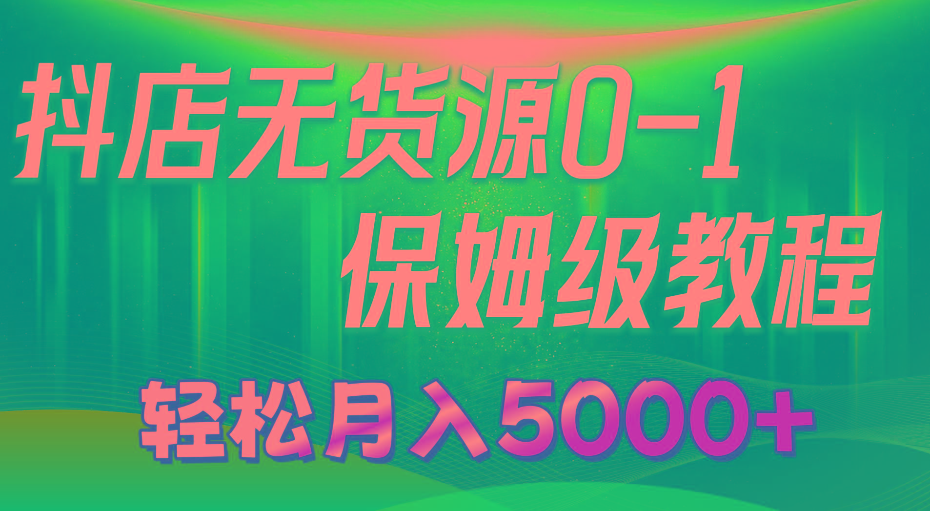 抖店无货源0到1详细实操教程：轻松月入5000+(7节-心语项目网