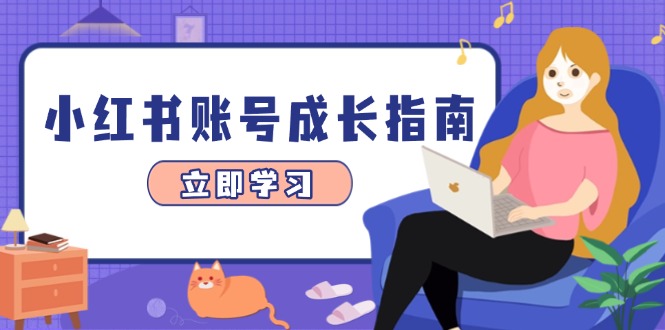 小红书账号成长指南，爆款选题+精准定位+数据分析，系统提升账号变现能力-心语项目网