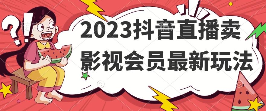 2023抖音直播卖影视会员最新玩法-心语项目网