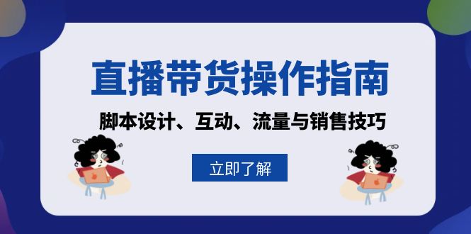 直播带货操作指南：脚本设计、互动、流量与销售技巧-心语项目网