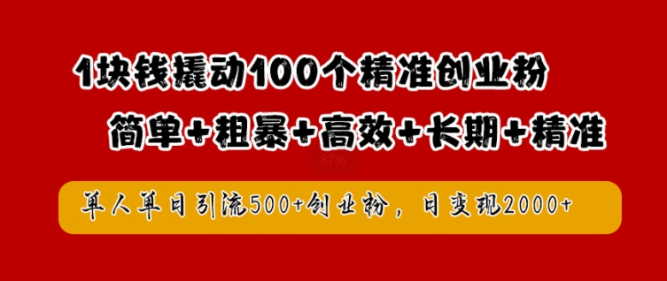 1块钱撬动100个精准创业粉，简单粗暴高效长期精准，单人单日引流500+创业粉，日变现2k【揭秘】-心语项目网