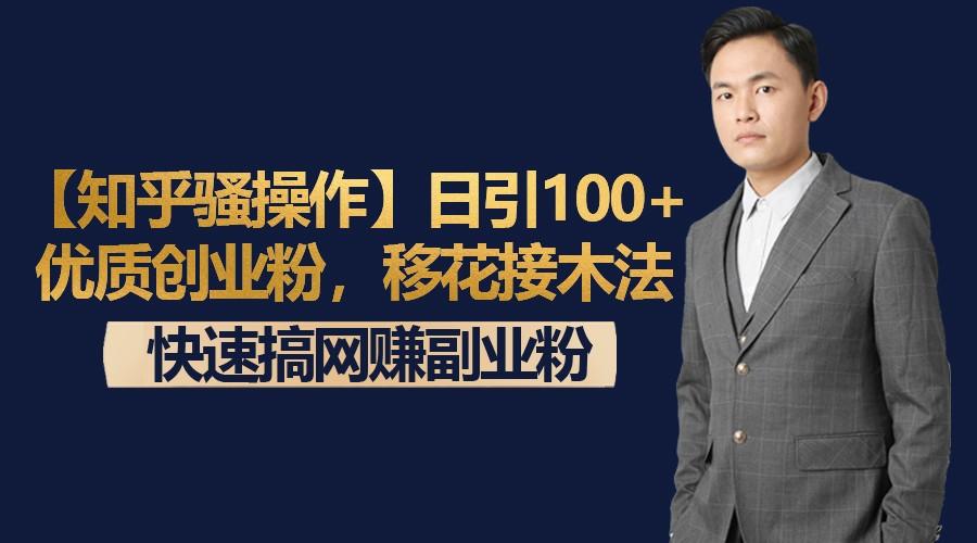 【知乎骚操作】日引100+优质创业粉，移花接木法，快速搞网赚副业粉-心语项目网