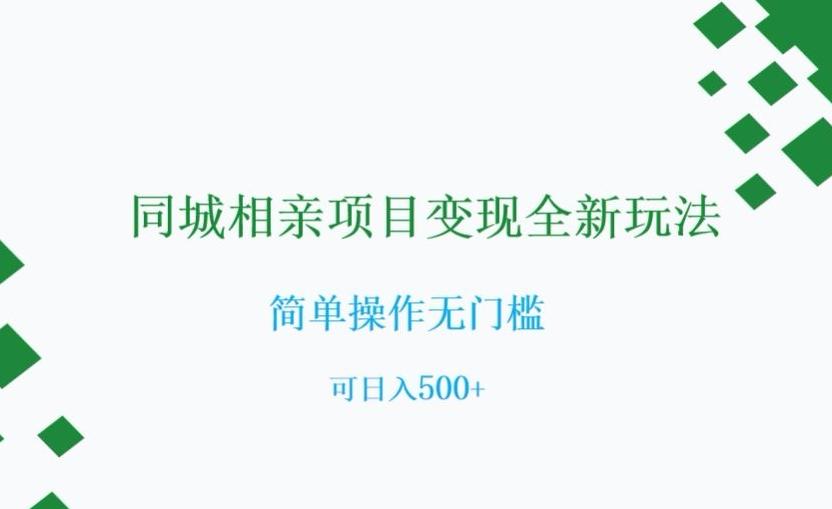同城相亲项目变现全新玩法，简单操作无门槛，可日入500+【揭秘】-心语项目网