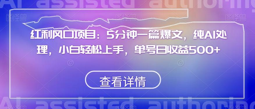 红利风口项目：5分钟一篇爆文，纯AI处理，小白轻松上手，单号日收益500+【揭秘】-心语项目网