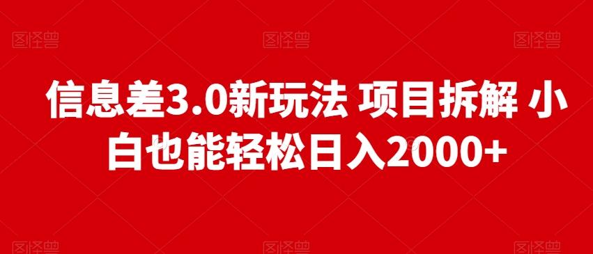 信息差3.0新玩法项目拆解小白也能轻松日入2000+-心语项目网
