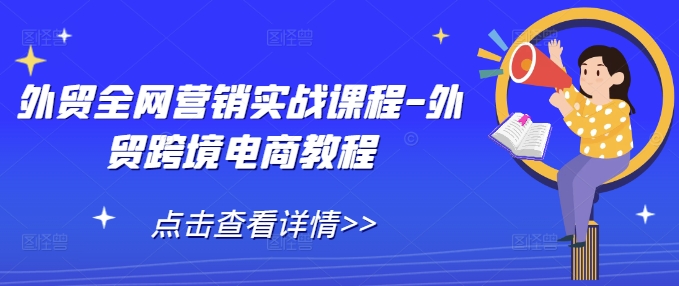 外贸全网营销实战课程-外贸跨境电商教程-心语项目网