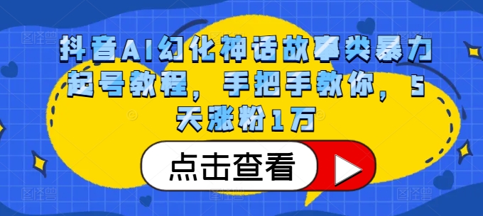 抖音AI幻化神话故事类暴力起号教程，手把手教你，5天涨粉1万-心语项目网