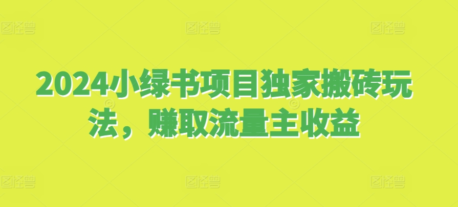 2024小绿书项目独家搬砖玩法，赚取流量主收益-心语项目网