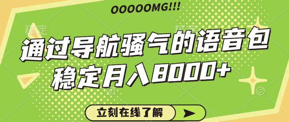 骚气的导航语音包，自用的同时还可以作为项目操作，月入8000+-心语项目网