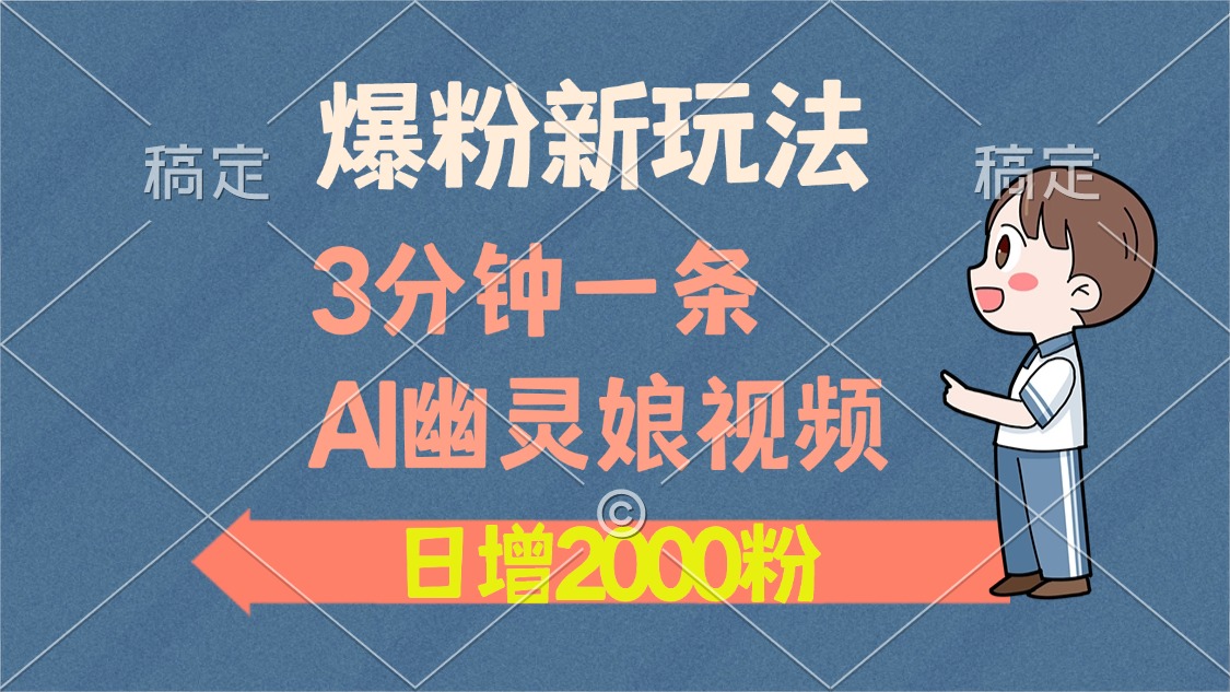 爆粉新玩法，3分钟一条AI幽灵娘视频，日涨2000粉丝，多种变现方式-心语项目网