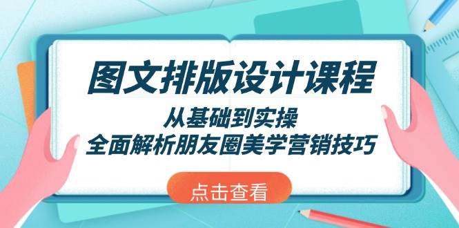 图文排版设计课程,从基础到实操,全面解析朋友圈美学营销技巧-心语项目网